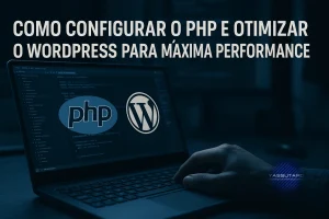 Configuração do PHP e otimização do WordPress para máxima performance